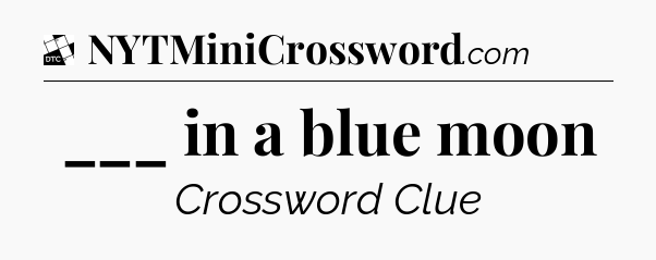 ___ in a blue moon - Daily Themed Classic Crossword