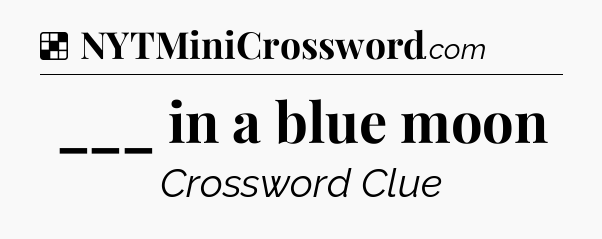 Solution: ___ in a blue moon - NYT Crossword