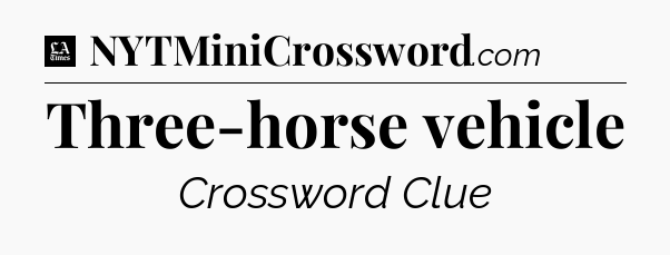 Three-horse vehicle - LA Times Crossword