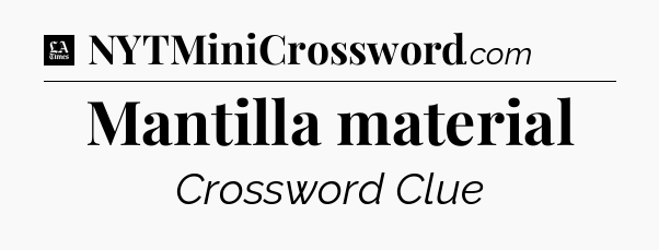 Mantilla material - LA Times Crossword