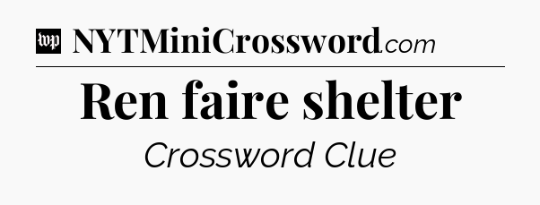Ren faire shelter Crossword Clue