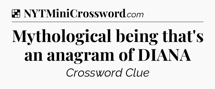 Solution: Mythological being that's an anagram of DIANA - NYT Crossword