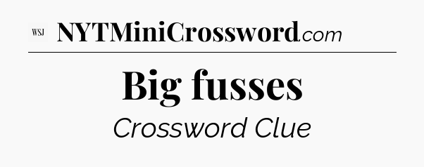 Big fusses - WSJ Crossword