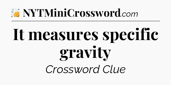 It measures specific gravity - 7 Little Words