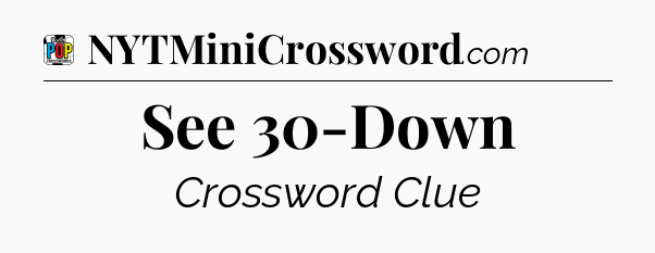 See 30-Down Crossword Clue