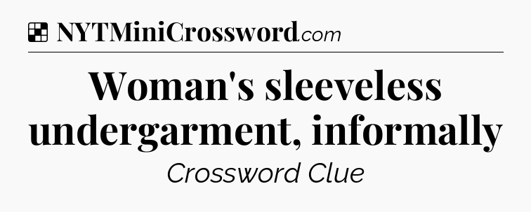 Solution: Woman's sleeveless undergarment, informally - NYT Crossword