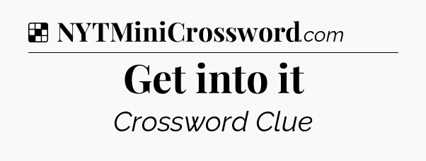 Solution: Get into it - NYT Crossword