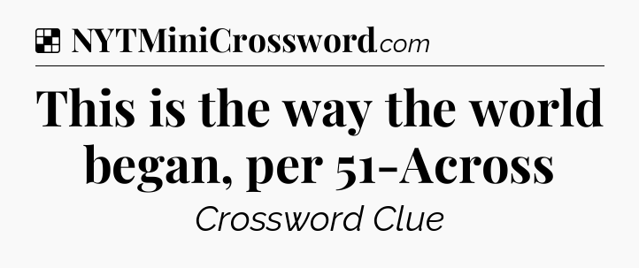 Solution: This is the way the world began, per 51-Across - NYT Crossword