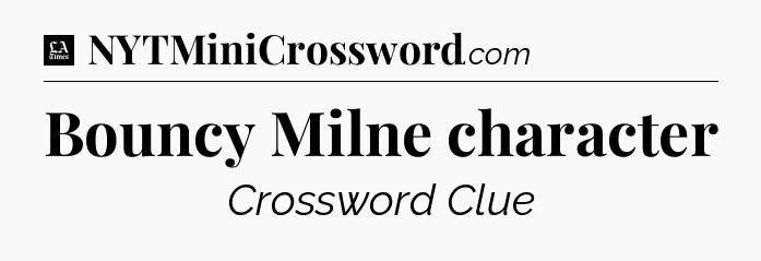 Bouncy Milne character - LA Times Crossword