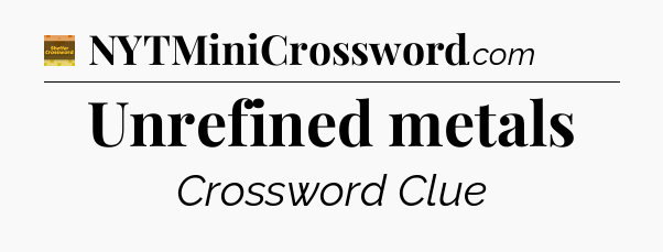 Unrefined metals - Eugene Sheffer Crossword