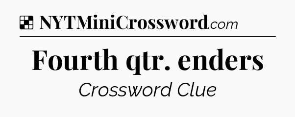 Solution: Fourth qtr. enders - NYT Crossword