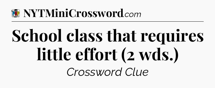 School class that requires little effort (2 wds.) Crossword Clue