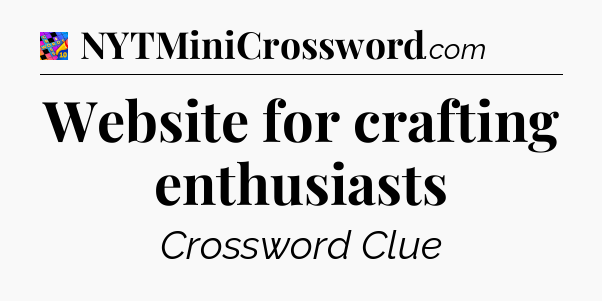 Website for crafting enthusiasts Crossword Clue