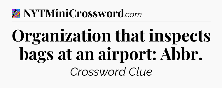 Organization that inspects bags at an airport: Abbr Crossword Clue