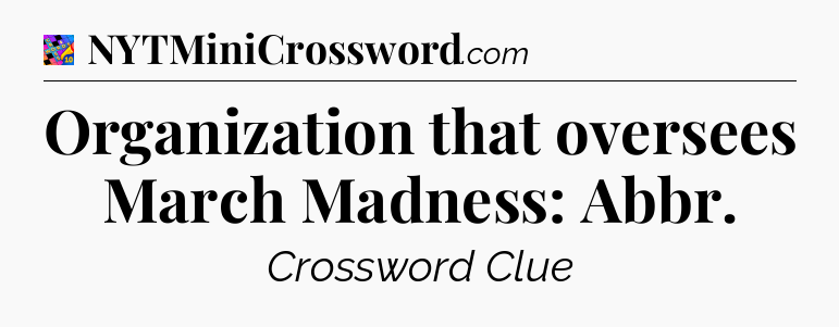 Organization that oversees March Madness: Abbr Crossword Clue
