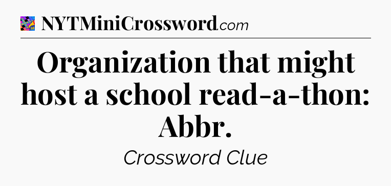 Organization that might host a school read-a-thon: Abbr Crossword Clue