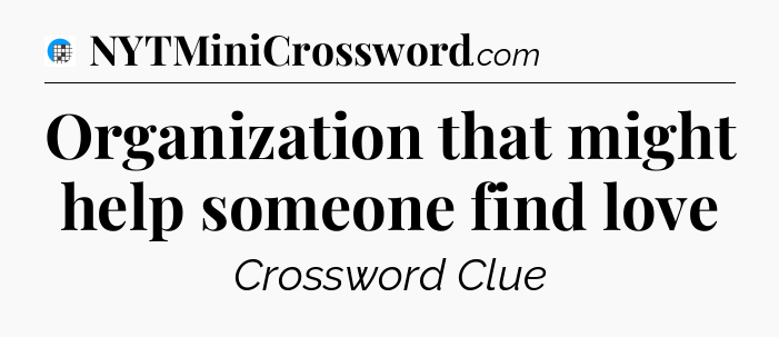 Organization that might help someone find love Crossword Clue