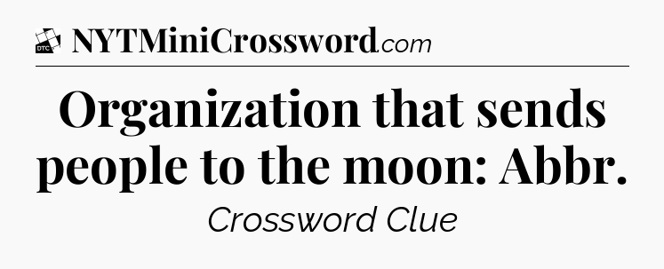 Organization that sends people to the moon: Abbr - Daily Themed Classic Crossword