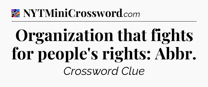 Organization that fights for people's rights: Abbr Crossword Clue
