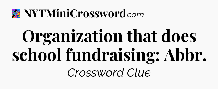 Organization that does school fundraising: Abbr Crossword Clue