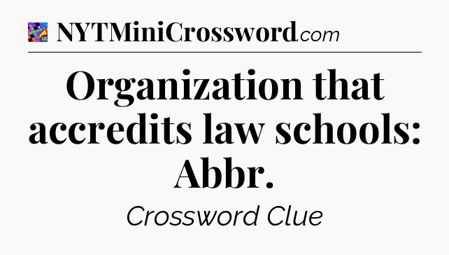 Organization that accredits law schools: Abbr Crossword Clue