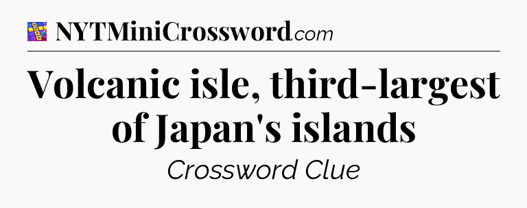Volcanic isle, third-largest of Japan's islands Codycross
