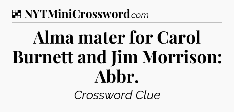 Solution: Alma mater for Carol Burnett and Jim Morrison: Abbr - NYT Crossword