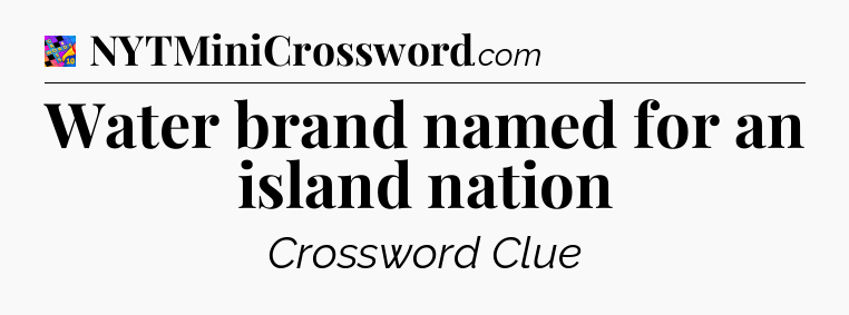 Water brand named for an island nation Crossword Clue