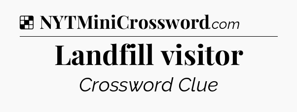 Solution: Landfill visitor - NYT Crossword