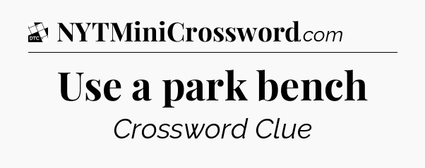 Use a park bench - Daily Themed Classic Crossword