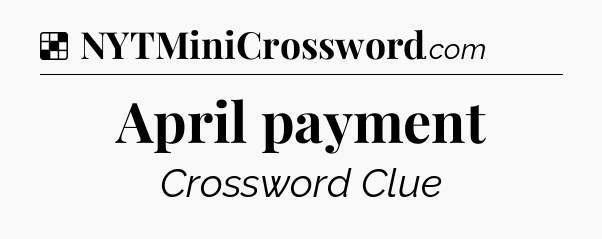 Solution: April payment - NYT Crossword