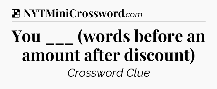 Solution: You ___ (words before an amount after discount) - NYT Crossword