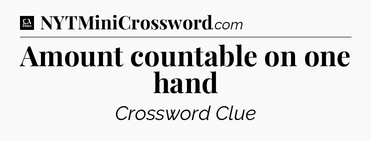 Amount countable on one hand - LA Times Crossword