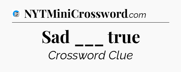 Sad ___ true Crossword Clue