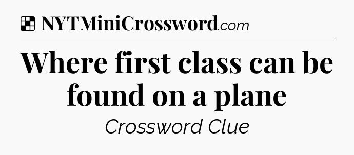 Solution: Where first class can be found on a plane - NYT Crossword