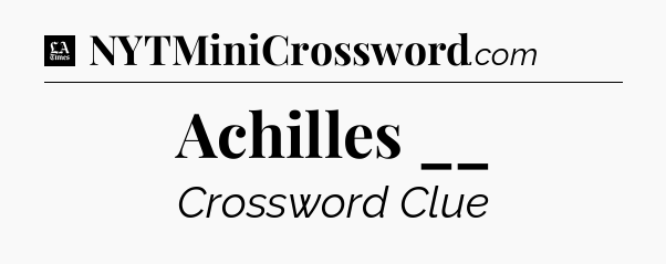 Achilles __ - LA Times Crossword