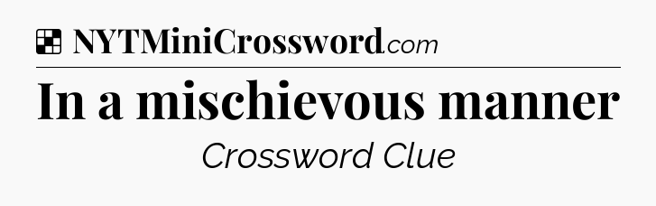 Solution: In a mischievous manner - NYT Crossword