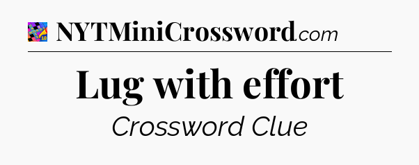 Lug with effort Crossword Clue