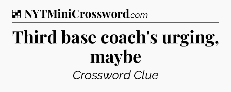 Solution: Third base coach's urging, maybe - NYT Crossword