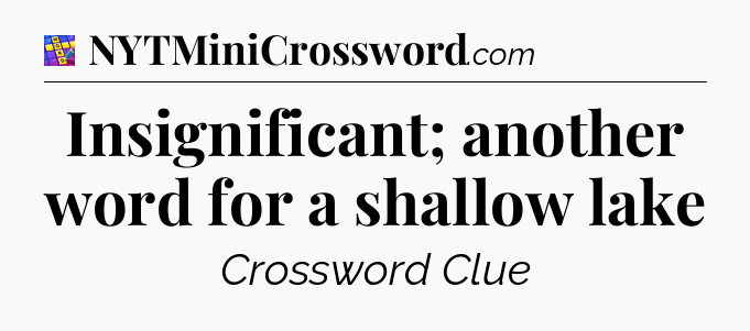 Insignificant; another word for a shallow lake Codycross