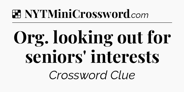 Solution: Org. looking out for seniors' interests - NYT Crossword