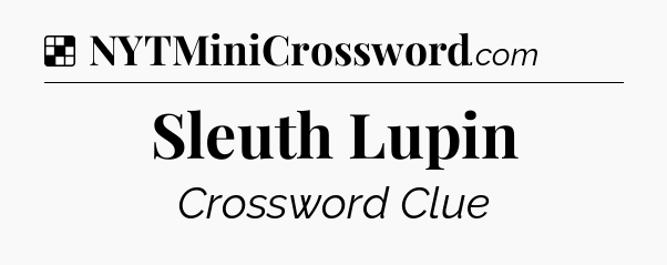 Solution: Sleuth Lupin - NYT Crossword