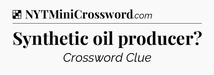 Solution: Synthetic oil producer - NYT Crossword