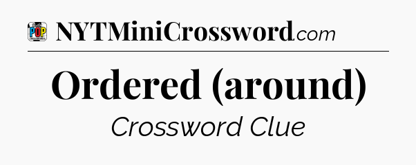 Ordered (around) Crossword Clue
