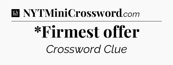 *Firmest offer - LA Times Crossword