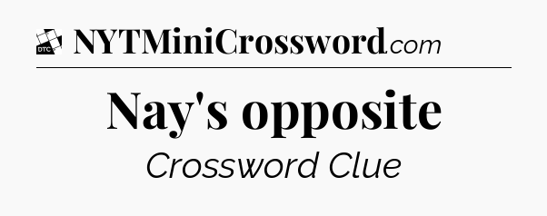 Nay's opposite - Daily Themed Mini Crossword