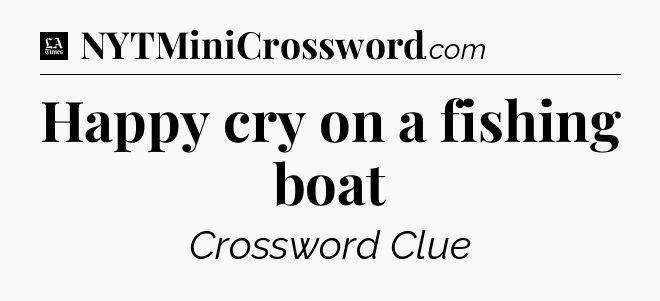 Happy cry on a fishing boat - LA Times Crossword