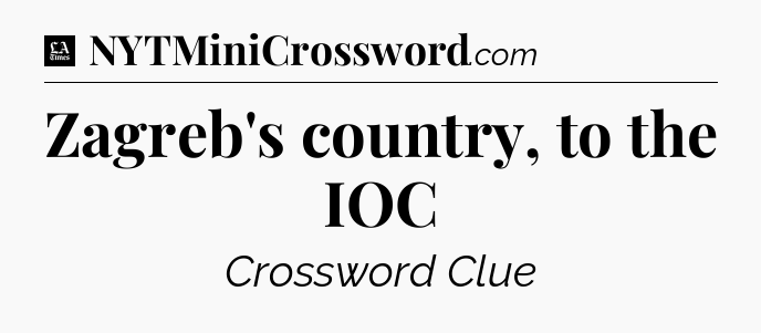 Zagreb's country, to the IOC - LA Times Crossword