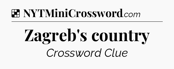 Solution: Zagreb's country - NYT Crossword