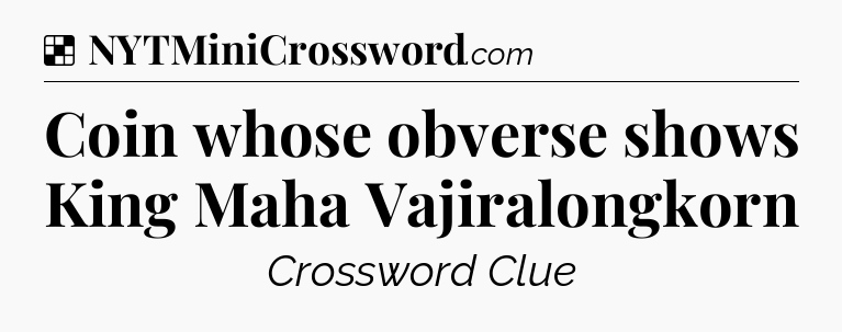 Solution: Coin whose obverse shows King Maha Vajiralongkorn - NYT Crossword